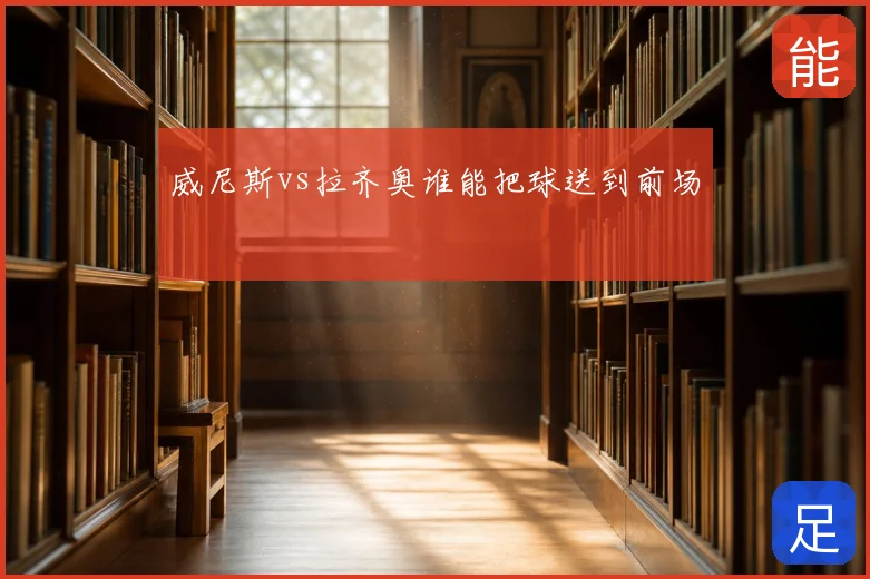 威尼斯vs拉齐奥谁能把球送到前场